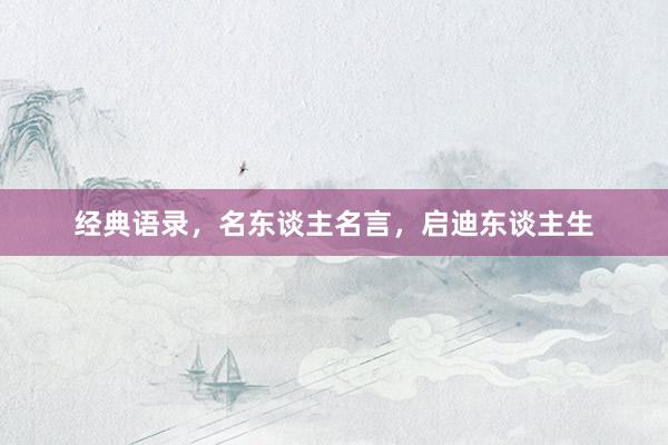 经典语录，名东谈主名言，启迪东谈主生