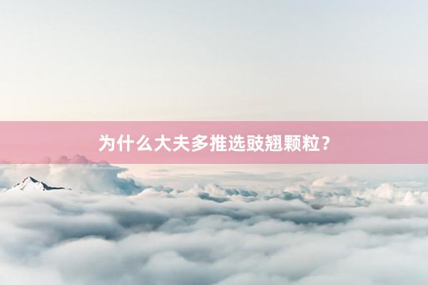 为什么大夫多推选豉翘颗粒？